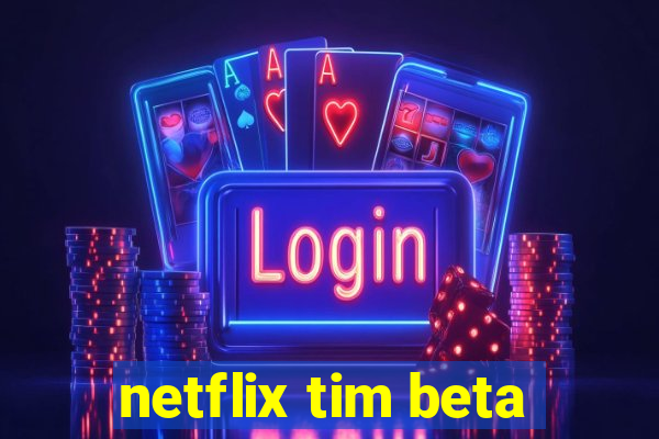 netflix tim beta